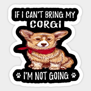 If I Can't Bring My Corgi I'm Not Going (123) Sticker